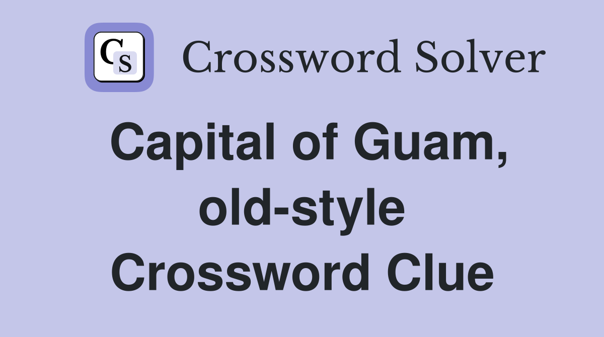 Capital of Guam old style Crossword Clue Answers Crossword Solver